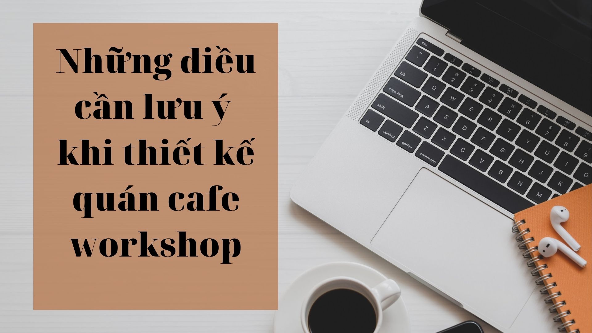 Những điều cần lưu ý khi thiết kế quán cafe workshop