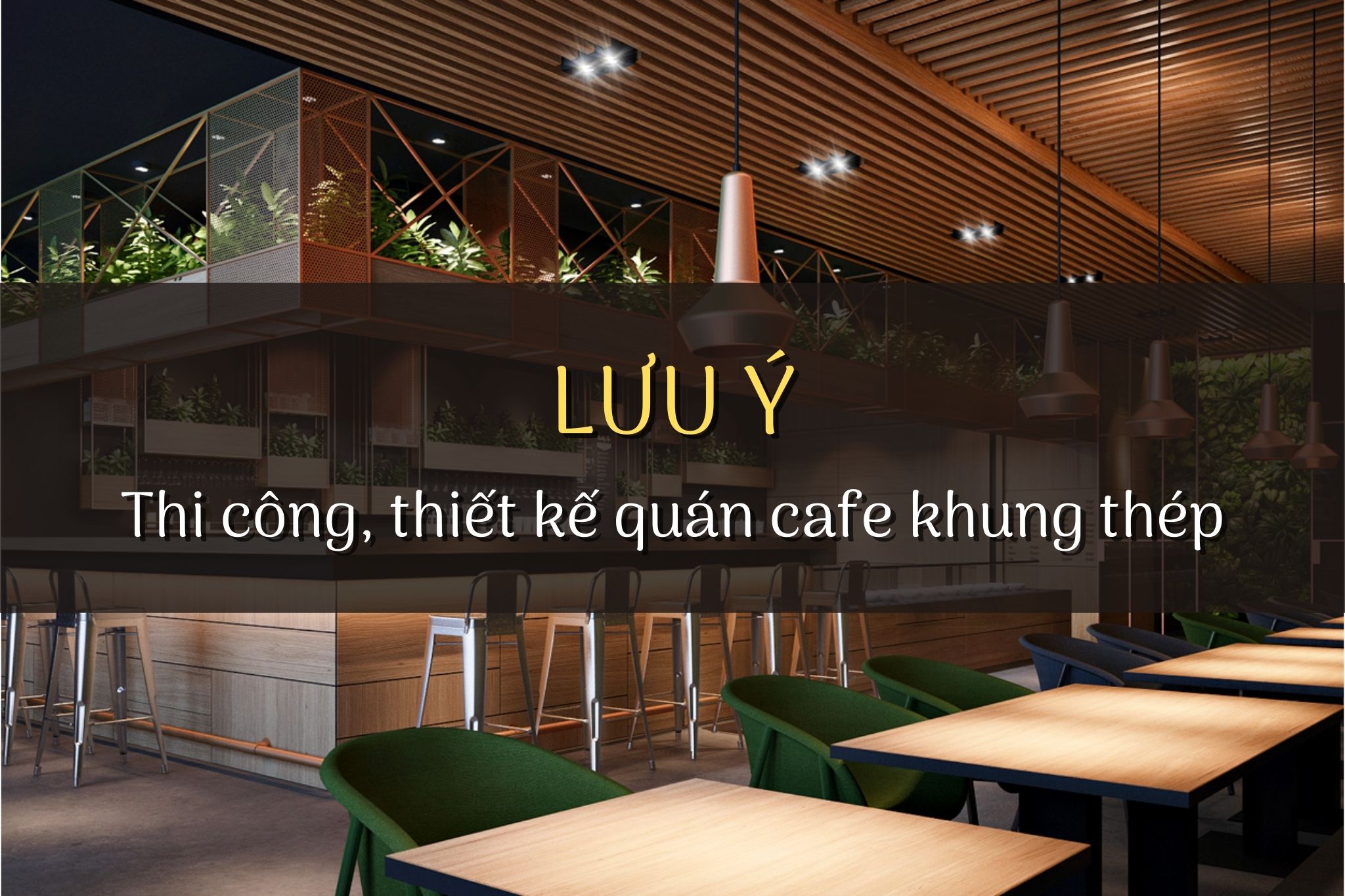 Thi công, thiết kế quán café khung thép, bạn đã lưu ý những điểm này?