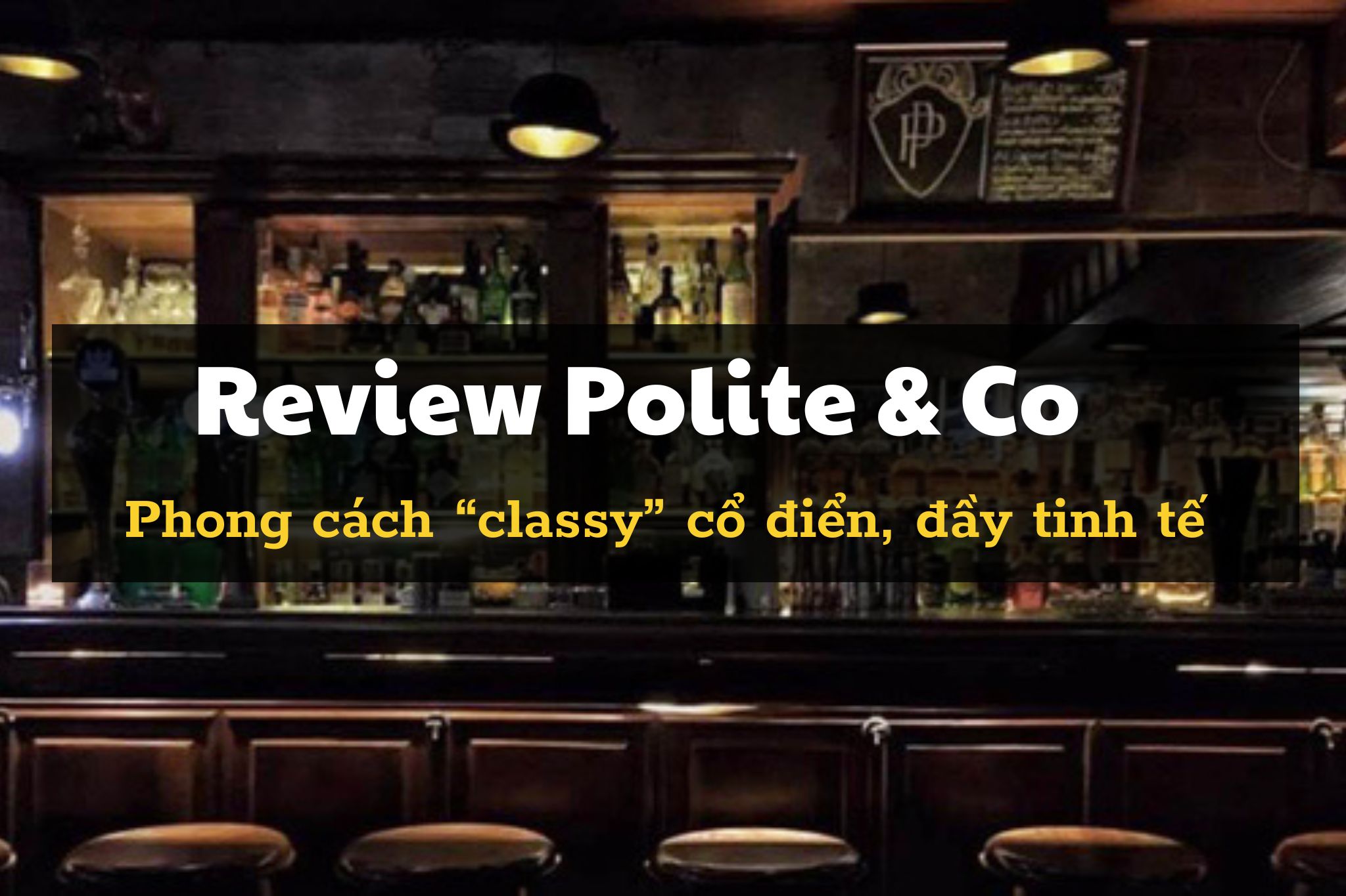 Review Polite & Co - Không gian “classy” đậm chất cổ điển