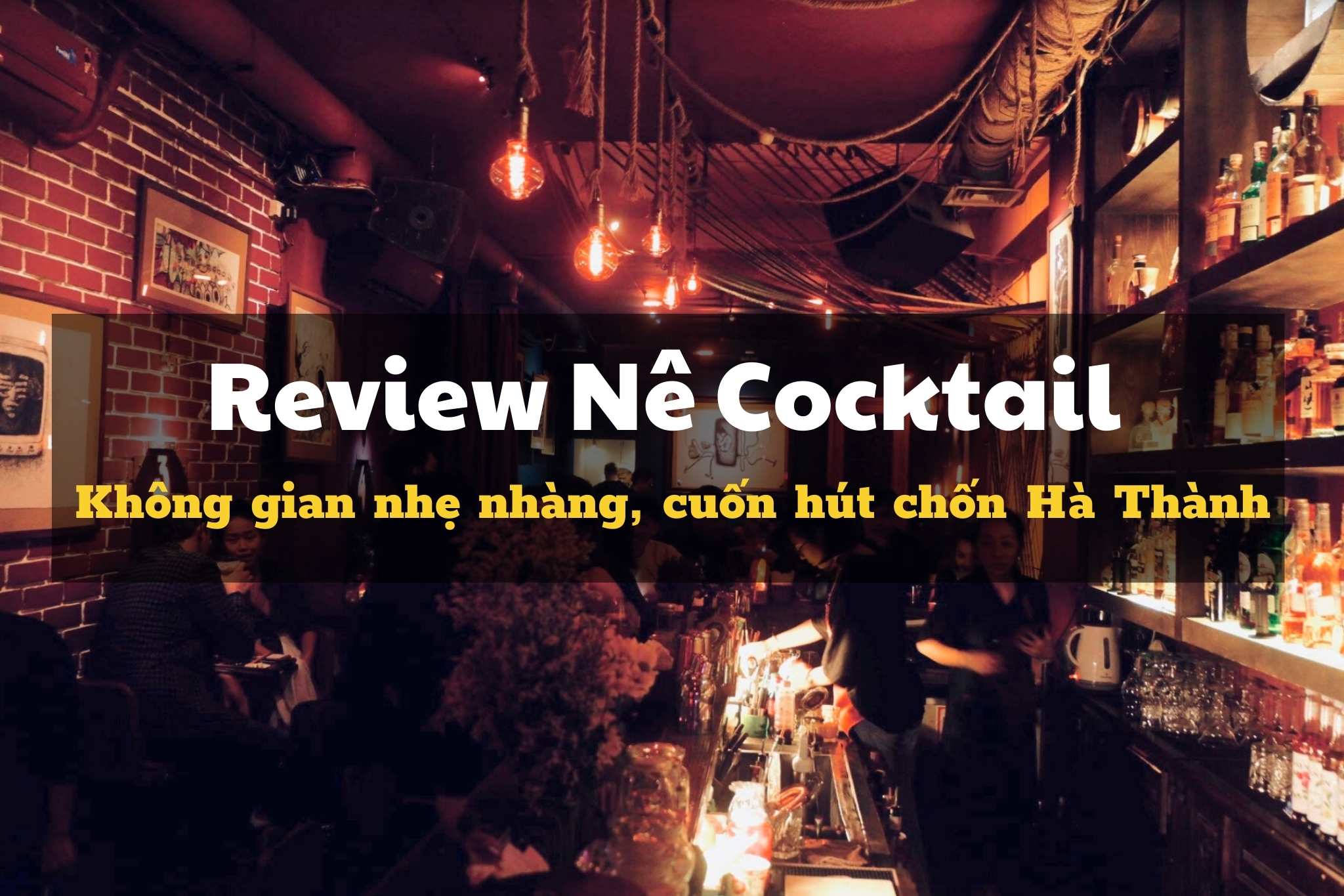 ​Review Nê Cocktail - Nét đẹp nhẹ nhàng đầy cuốn hút chốn Hà Thành