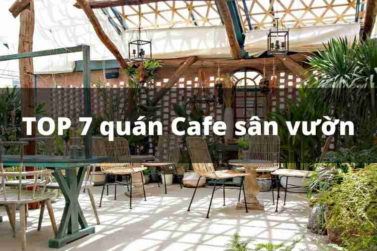 Điểm danh 7 quán Cafe sân vườn nhẹ nhàng được giới trẻ yêu thích