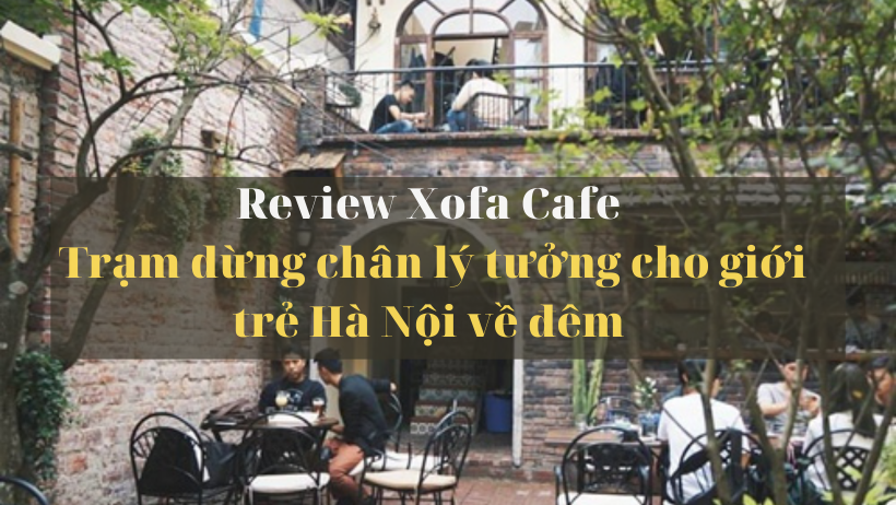 Xofa Café – Trạm dừng chân lý tưởng cho giới trẻ Hà Nội về đêm