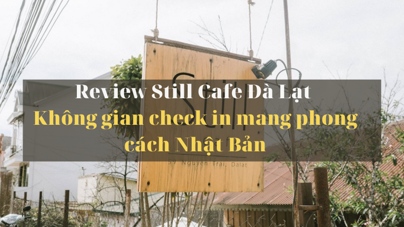 Still Café Đà Lạt – Không gian check-in mang phong cách Nhật Bản