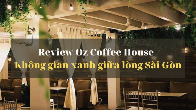 Oz Coffee House – Không gian xanh giữa lòng Sài Gòn