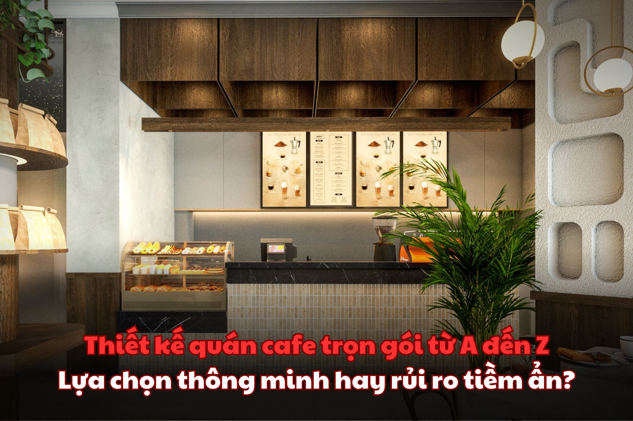 Thiết kế quán cafe trọn gói từ A đến Z: Lựa chọn thông minh hay rủi ro tiềm ẩn?