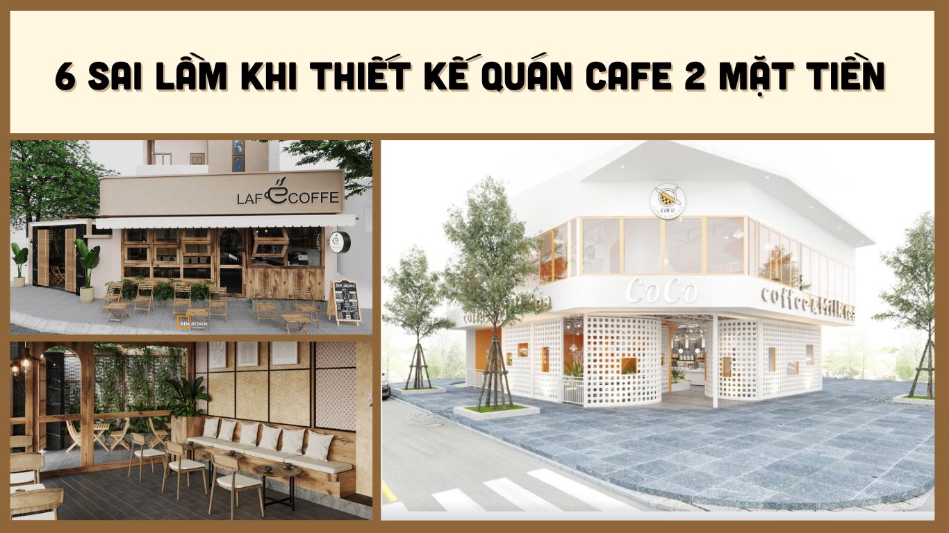 6 Sai Lầm Thường Gặp Khi Thiết Kế Quán Cafe 2 Mặt Tiền