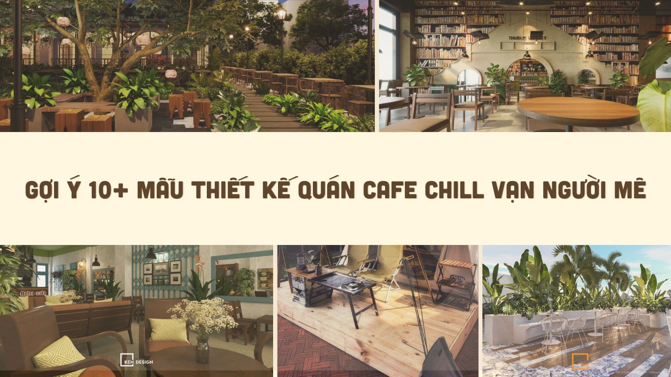 Lưu ngay 10+ mẫu thiết kế quán cafe chill nhất 2025