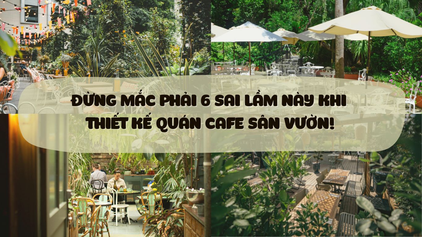 Đừng mắc phải 6 sai lầm này khi thiết kế quán cafe sân vườn ...