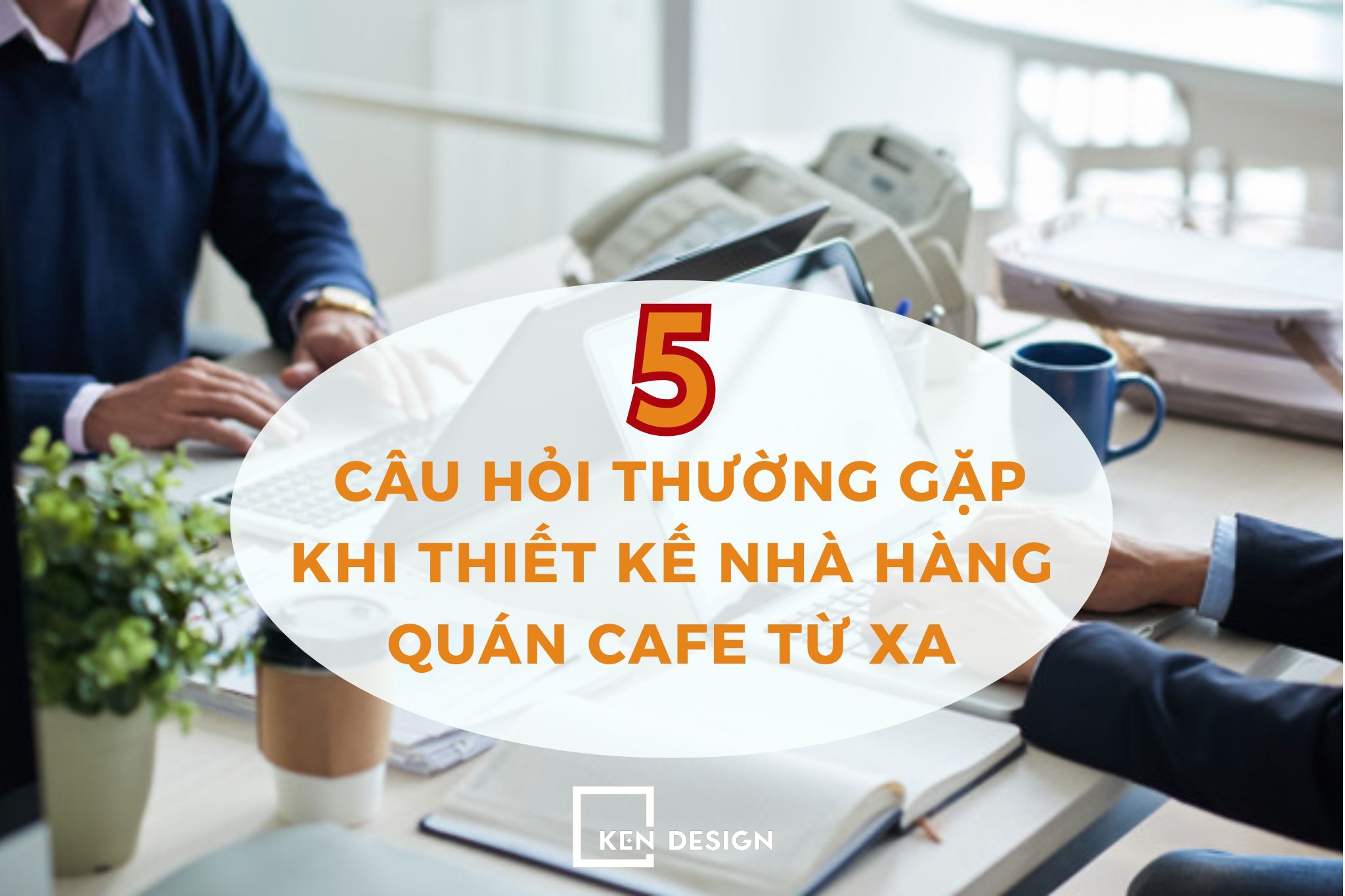 5 câu hỏi thường gặp khi thiết kế nhà hàng, quán cafe từ xa