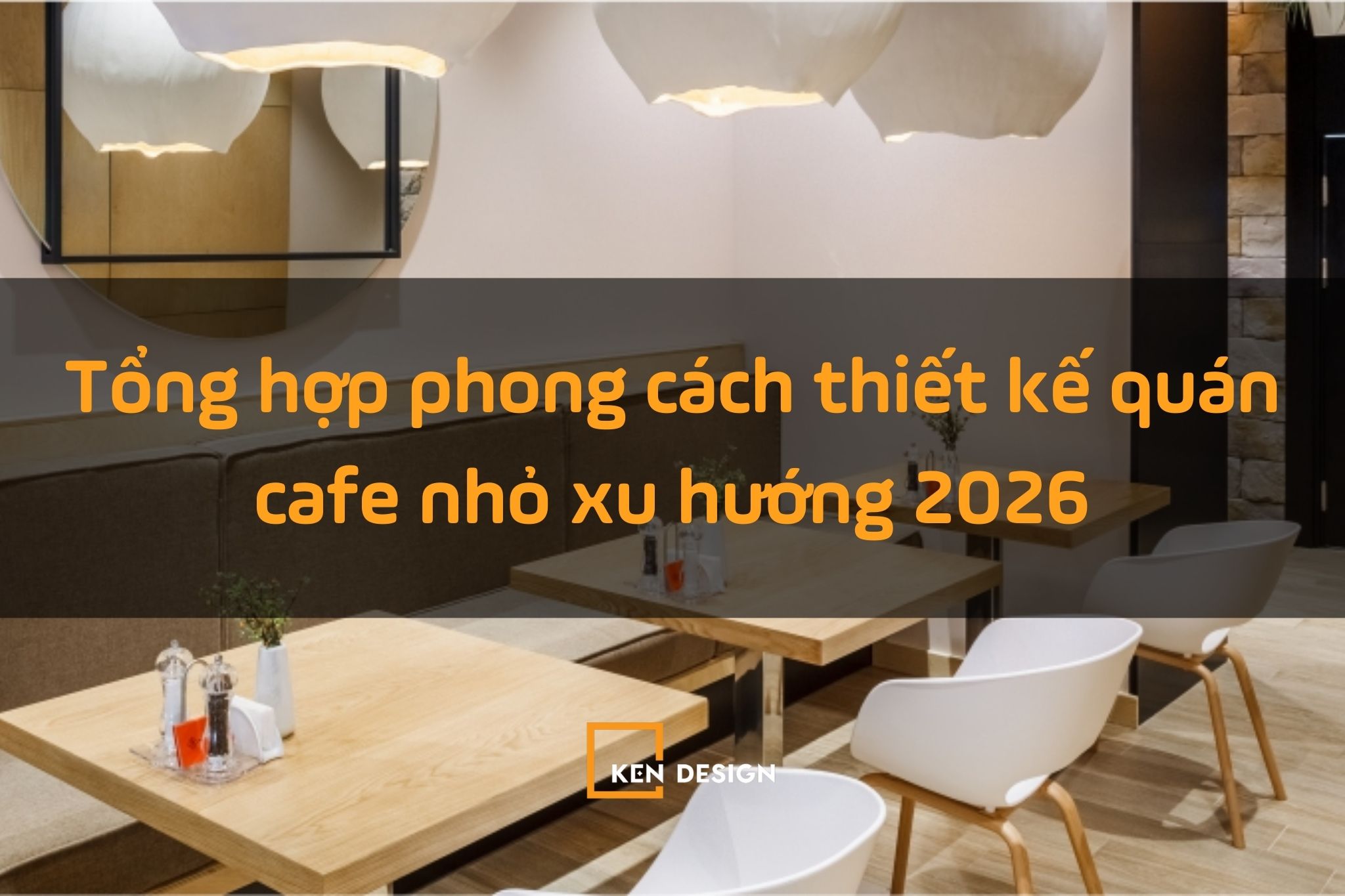 Top 9 phong cách thiết kế quán cafe diện tích nhỏ bứt phá xu hướng 2026