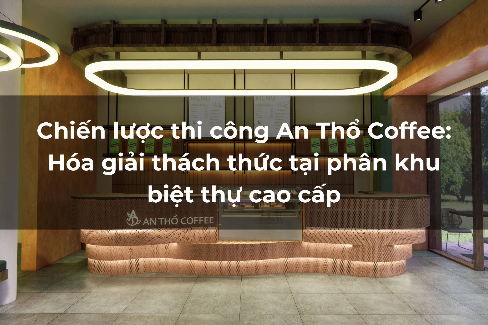 Chiến lược thi công An Thổ Coffee: Hóa giải thách thức tại phân khu biệt thự cao cấp